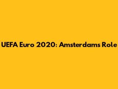UEFA Euro 2020: Amsterdam's Role