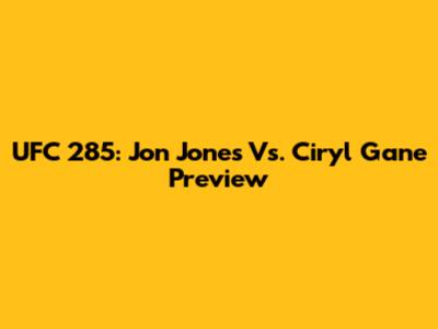 UFC 285: Jon Jones Vs. Ciryl Gane Preview