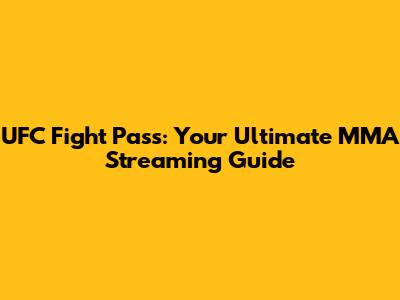 UFC Fight Pass: Your Ultimate MMA Streaming Guide