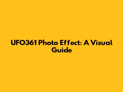UFO361 Photo Effect: A Visual Guide