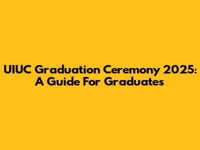 UIUC Graduation Ceremony 2025: A Guide For Graduates