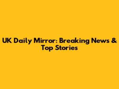 UK Daily Mirror: Breaking News & Top Stories