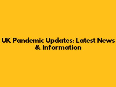 UK Pandemic Updates: Latest News & Information