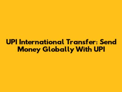UPI International Transfer: Send Money Globally With UPI