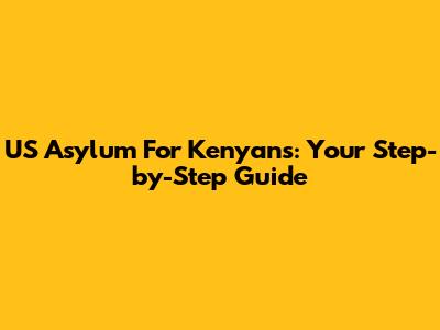 US Asylum For Kenyans: Your Step-by-Step Guide