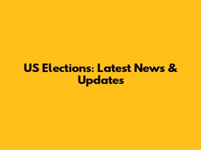 US Elections: Latest News & Updates