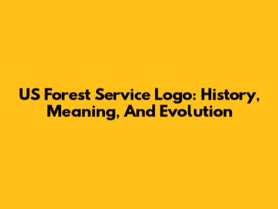 US Forest Service Logo: History, Meaning, And Evolution