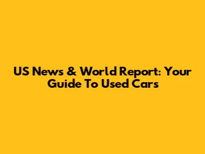 US News & World Report: Your Guide To Used Cars
