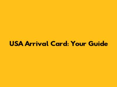 USA Arrival Card: Your Guide
