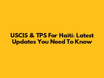 USCIS & TPS For Haiti: Latest Updates You Need To Know