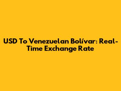 USD To Venezuelan Bolívar: Real-Time Exchange Rate