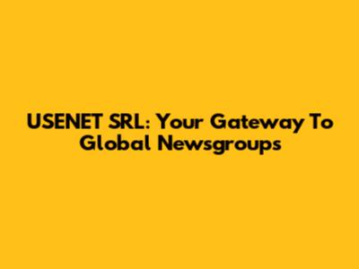 USENET SRL: Your Gateway To Global Newsgroups