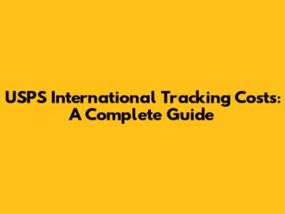 USPS International Tracking Costs: A Complete Guide