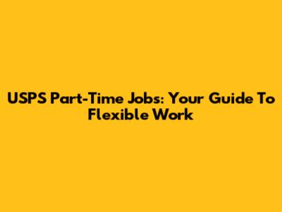 USPS Part-Time Jobs: Your Guide To Flexible Work