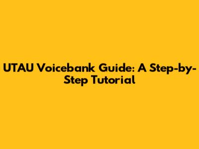 UTAU Voicebank Guide: A Step-by-Step Tutorial
