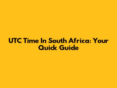 UTC Time In South Africa: Your Quick Guide