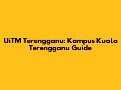 UiTM Terengganu: Kampus Kuala Terengganu Guide