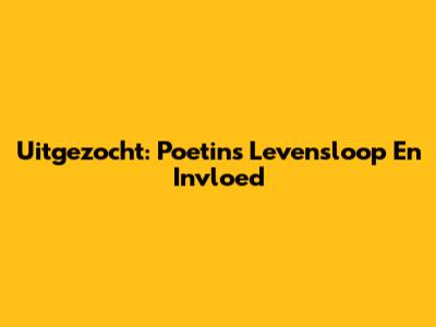 Uitgezocht: Poetins Levensloop En Invloed
