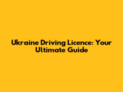 Ukraine Driving Licence: Your Ultimate Guide