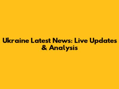 Ukraine Latest News: Live Updates & Analysis