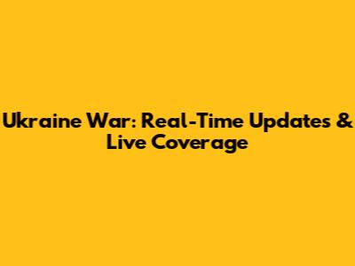 Ukraine War: Real-Time Updates & Live Coverage
