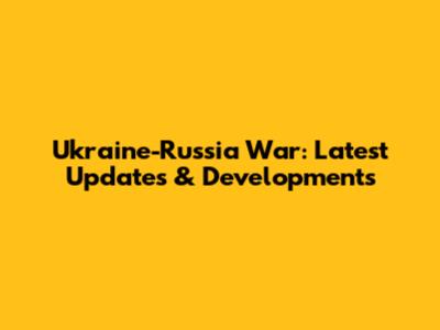 Ukraine-Russia War: Latest Updates & Developments