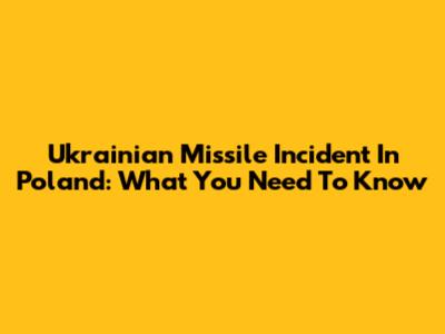 Ukrainian Missile Incident In Poland: What You Need To Know