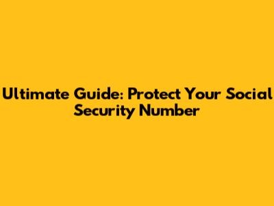 Ultimate Guide: Protect Your Social Security Number