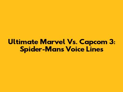 Ultimate Marvel Vs. Capcom 3: Spider-Man's Voice Lines