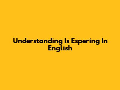Understanding 'Is Espering' In English