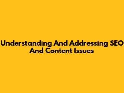 Understanding And Addressing SEO And Content Issues