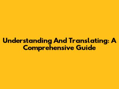 Understanding And Translating: A Comprehensive Guide