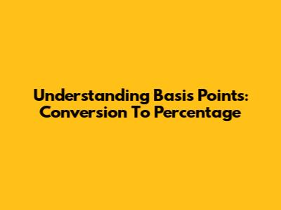 Understanding Basis Points: Conversion To Percentage
