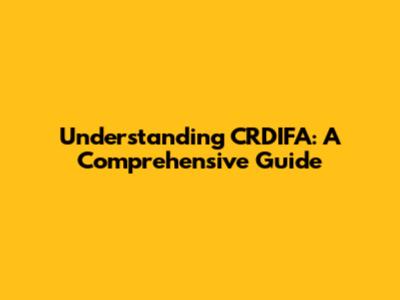 Understanding CRDIFA: A Comprehensive Guide