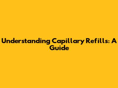 Understanding Capillary Refills: A Guide