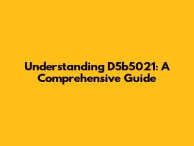 Understanding D5b5021: A Comprehensive Guide
