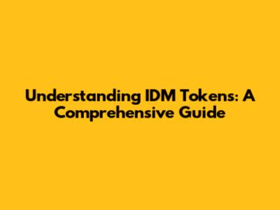 Understanding IDM Tokens: A Comprehensive Guide