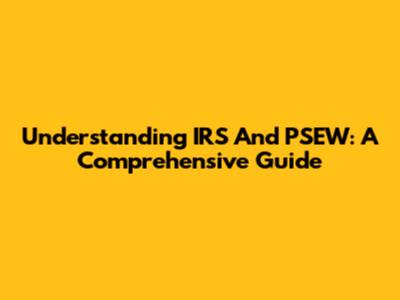Understanding IRS And PSEW: A Comprehensive Guide