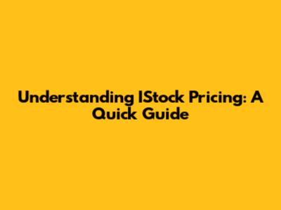 Understanding IStock Pricing: A Quick Guide