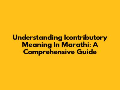 Understanding Icontributory Meaning In Marathi: A Comprehensive Guide