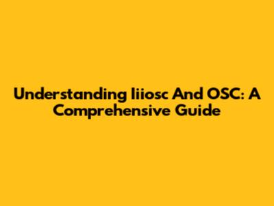 Understanding Iiiosc And OSC: A Comprehensive Guide