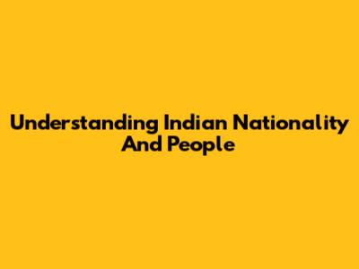 Understanding Indian Nationality And People