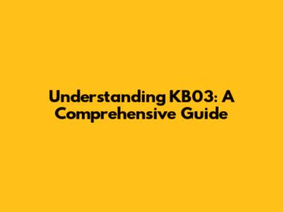 Understanding KB03: A Comprehensive Guide