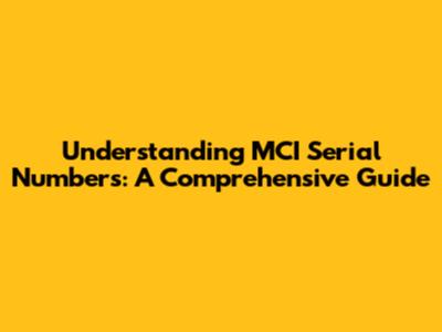 Understanding MCI Serial Numbers: A Comprehensive Guide