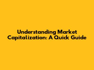 Understanding Market Capitalization: A Quick Guide