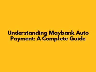 Understanding Maybank Auto Payment: A Complete Guide