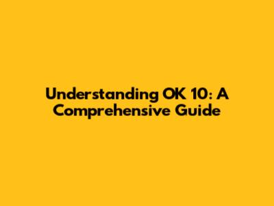 Understanding OK 10: A Comprehensive Guide