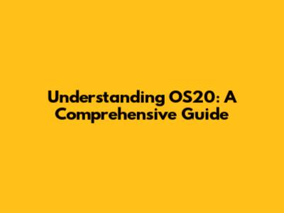 Understanding OS20: A Comprehensive Guide