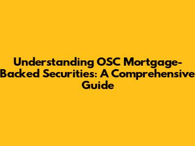 Understanding OSC Mortgage-Backed Securities: A Comprehensive Guide