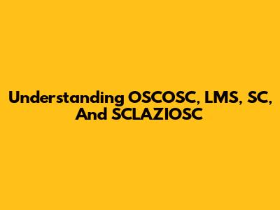 Understanding OSCOSC, LMS, SC, And SCLAZIOSC